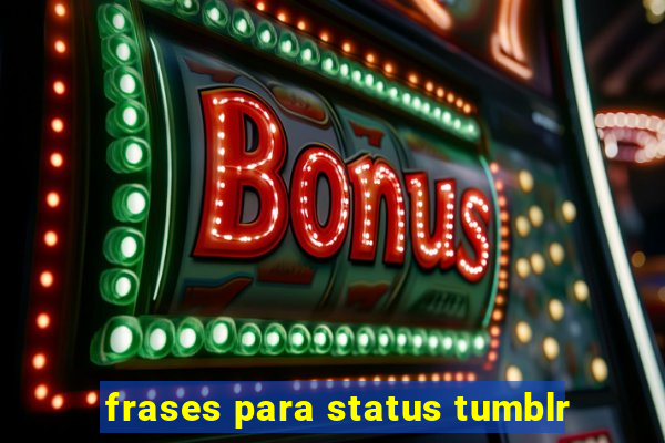 frases para status tumblr